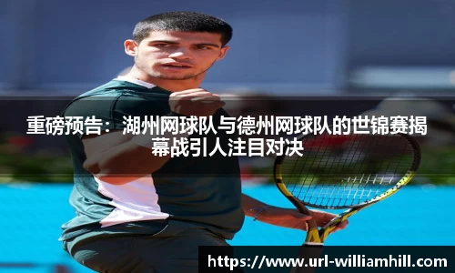 重磅预告：湖州网球队与德州网球队的世锦赛揭幕战引人注目对决